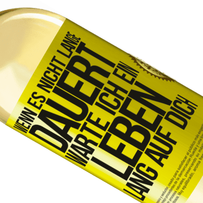 Einzigartige und Persönliche Ausdrücke. «Wenn es nicht lange dauert, warte ich ein Leben lang auf dich» WHITE Ausgabe