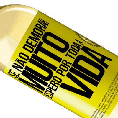 Expressões Únicas e Pessoais. «Se não demorar muito, espero por toda a vida» Edição WHITE