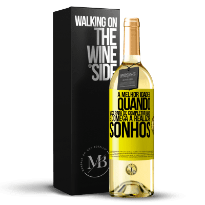 «A melhor idade é quando você para de completar anos e começa a realizar sonhos» Edição WHITE