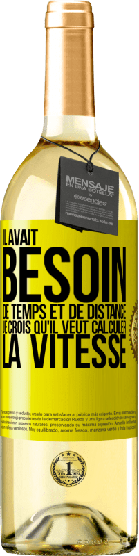 29,95 € | Vin blanc Édition WHITE Il avait besoin de temps et de distance. Je crois qu'il veut calculer la vitesse Étiquette Jaune. Étiquette personnalisable Vin jeune Récolte 2025 Verdejo