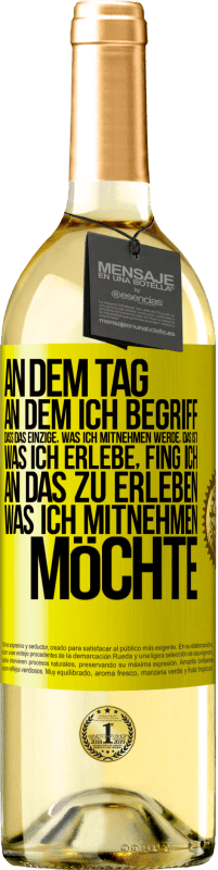 Kostenloser Versand | Weißwein WHITE Ausgabe An dem Tag, an dem ich begriff, dass das Einzige, was ich mitnehmen werde, das ist, was ich erlebe, fing ich, an das zu erleben, Gelbes Etikett. Anpassbares Etikett Junger Wein Ernte 2023 Verdejo