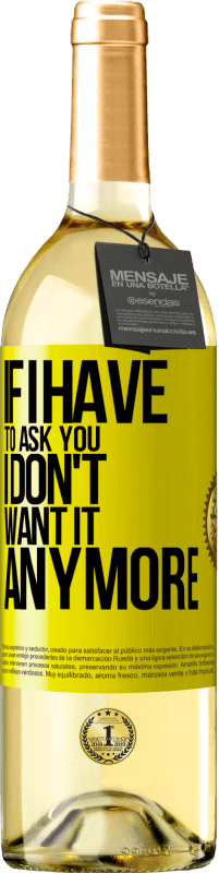 29,95 € Free Shipping | White Wine WHITE Edition If I have to ask you, I don't want it anymore Yellow Label. Customizable label Young wine Harvest 2025 Verdejo