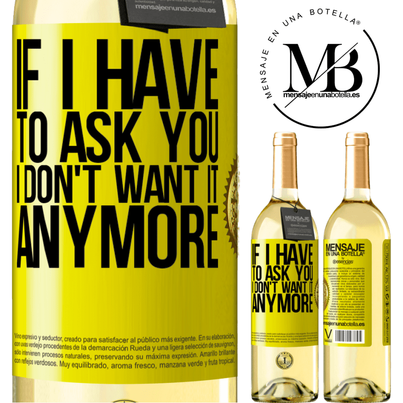 29,95 € Free Shipping | White Wine WHITE Edition If I have to ask you, I don't want it anymore Yellow Label. Customizable label Young wine Harvest 2024 Verdejo