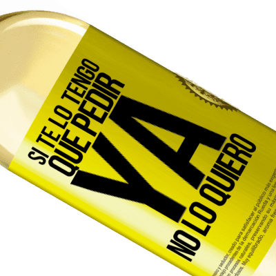 Expresiones Únicas y Personales. «Si te lo tengo que pedir, ya no lo quiero» Edición WHITE