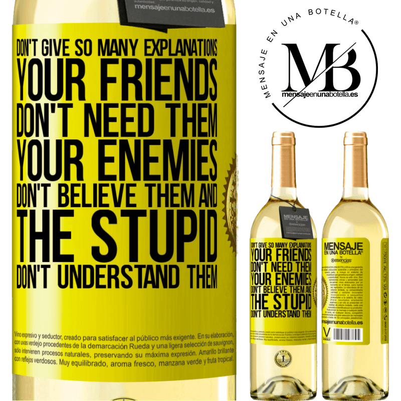 29,95 € Free Shipping | White Wine WHITE Edition Don't give so many explanations. Your friends don't need them, your enemies don't believe them, and the stupid don't Yellow Label. Customizable label Young wine Harvest 2022 Verdejo