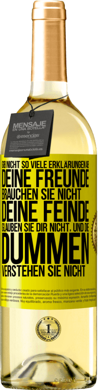 Kostenloser Versand | Weißwein WHITE Ausgabe Gib nicht so viele Erklärungen ab. Deine Freunde brauchen sie nicht, deine Feinde glauben sie dir nicht, und die Dummen verstehe Gelbes Etikett. Anpassbares Etikett Junger Wein Ernte 2023 Verdejo