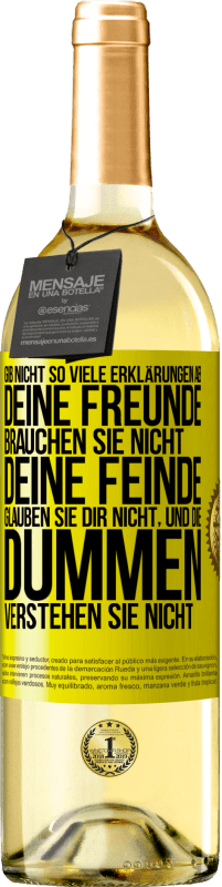 29,95 € | Weißwein WHITE Ausgabe Gib nicht so viele Erklärungen ab. Deine Freunde brauchen sie nicht, deine Feinde glauben sie dir nicht, und die Dummen verstehe Gelbes Etikett. Anpassbares Etikett Junger Wein Ernte 2025 Verdejo