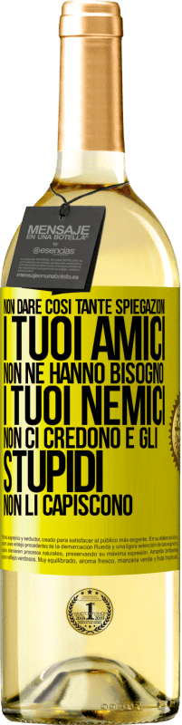 Spedizione Gratuita | Vino bianco Edizione WHITE Non dare così tante spiegazioni. I tuoi amici non ne hanno bisogno, i tuoi nemici non ci credono e gli stupidi non li Etichetta Gialla. Etichetta personalizzabile Vino giovane Raccogliere 2023 Verdejo