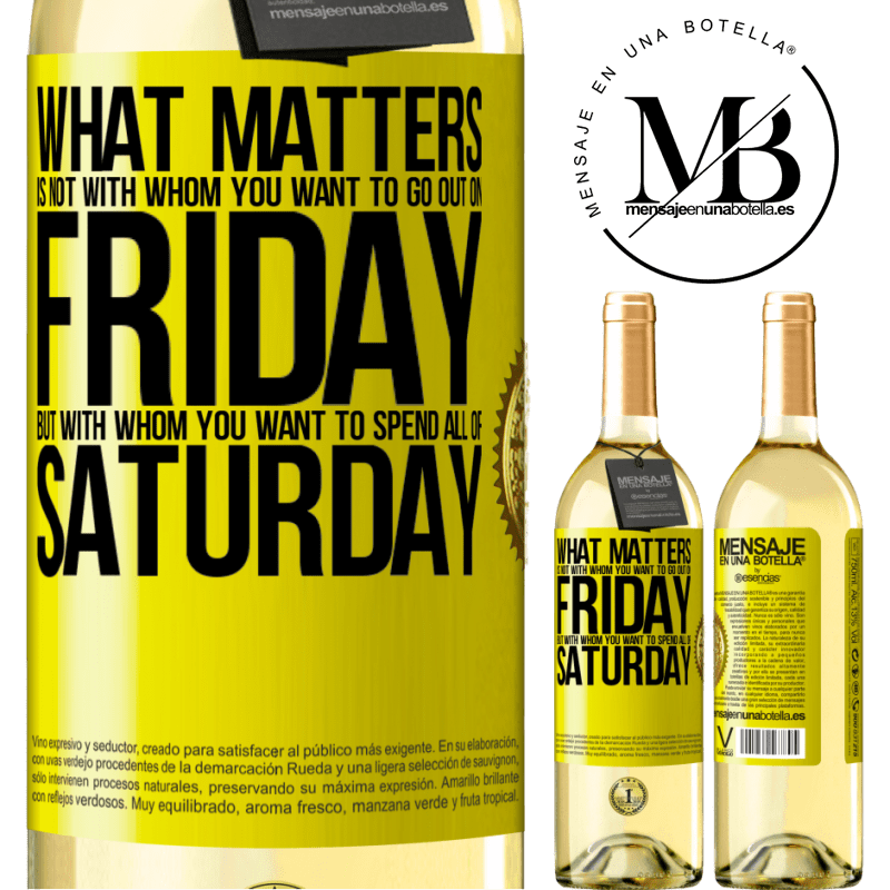 29,95 € Free Shipping | White Wine WHITE Edition What matters is not with whom you want to go out on Friday, but with whom you want to spend all of Saturday Yellow Label. Customizable label Young wine Harvest 2022 Verdejo