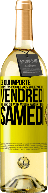 29,95 € Envoi gratuit | Vin blanc Édition WHITE Ce qui importe ce n'est pas avec qui vous voulez sortir le vendredi mais avec qui vous voulez passer tout le samedi Étiquette Jaune. Étiquette personnalisable Vin jeune Récolte 2025 Verdejo