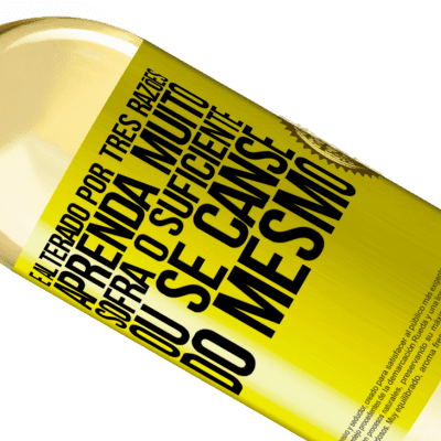 Expressões Únicas e Pessoais. «É alterado por três razões. Aprenda muito, sofra o suficiente ou se canse do mesmo» Edição WHITE