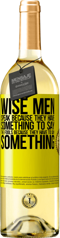 «Wise men speak because they have something to say the fools because they have to say something» WHITE Edition