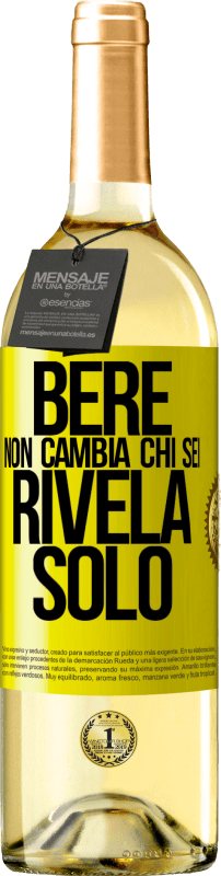 «Bere non cambia chi sei, rivela solo» Edizione WHITE