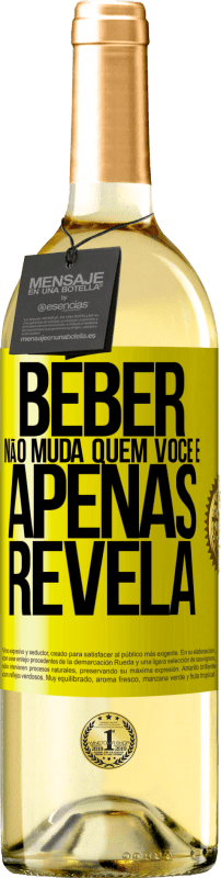 «Beber não muda quem você é, apenas revela» Edição WHITE