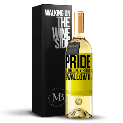 «Pride is the only poison that intoxicates you when you don't swallow it» WHITE Edition