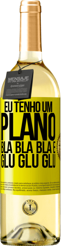 «Eu tenho um plano: Bla Bla Bla e Glu Glu Glu» Edição WHITE