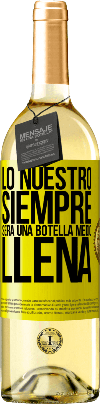 29,95 € | Vino Blanco Edición WHITE Lo nuestro siempre será una botella medio llena Etiqueta Amarilla. Etiqueta personalizable Vino joven Cosecha 2023 Verdejo