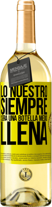 29,95 € | Vino Blanco Edición WHITE Lo nuestro siempre será una botella medio llena Etiqueta Amarilla. Etiqueta personalizable Vino joven Cosecha 2025 Verdejo