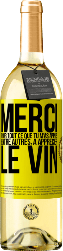 29,95 € | Vin blanc Édition WHITE Merci pour tout ce que tu m'as appris entre autres, à apprécier le vin Étiquette Jaune. Étiquette personnalisable Vin jeune Récolte 2024 Verdejo