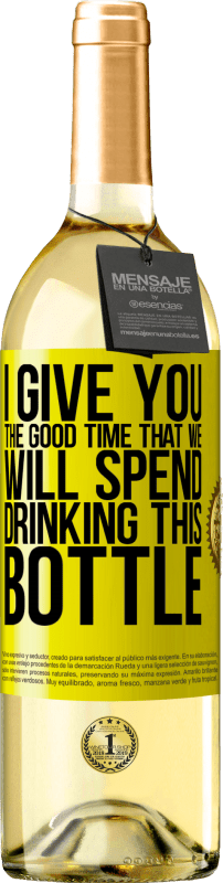 «I give you the good time that we will spend drinking this bottle» WHITE Edition