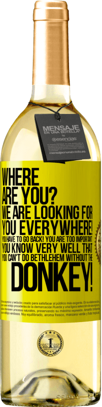 29,95 € Free Shipping | White Wine WHITE Edition Where are you? We are looking for you everywhere! You have to go back! You are too important! You know very well that you Yellow Label. Customizable label Young wine Harvest 2025 Verdejo