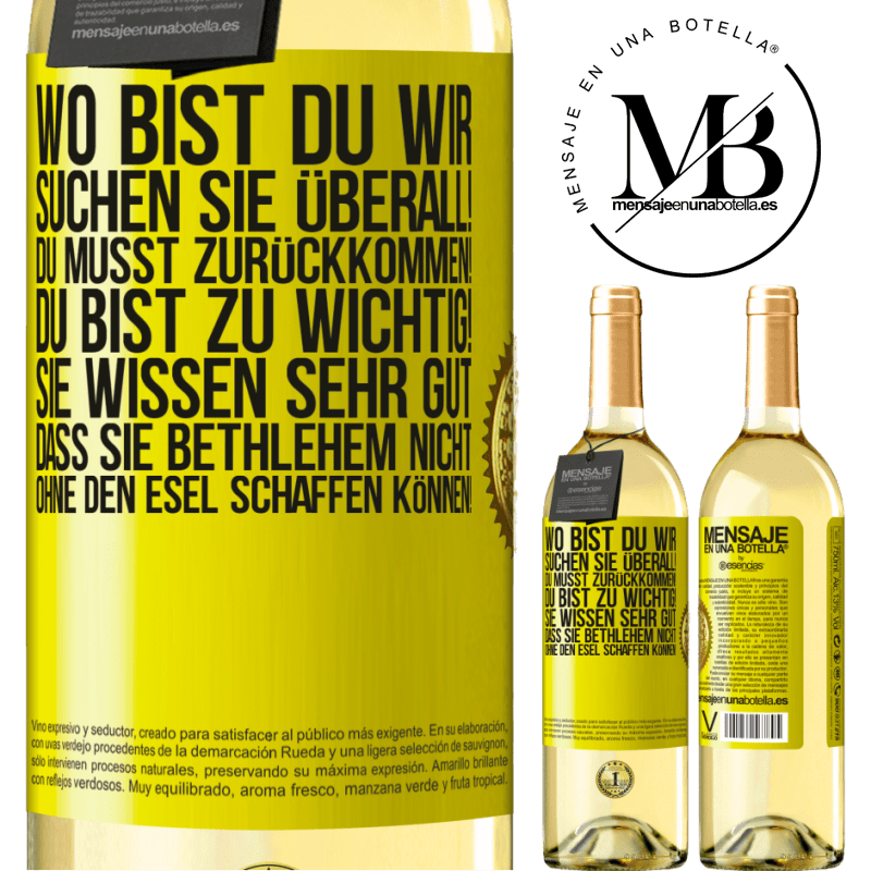 29,95 € Kostenloser Versand | Weißwein WHITE Ausgabe Wo bist du? Wir suchen dich überall! Du musst zurückkommen! Du bist zu wichtig! Du weißt sehr gut, dass man ohne Esel keine Weih Gelbes Etikett. Anpassbares Etikett Junger Wein Ernte 2023 Verdejo