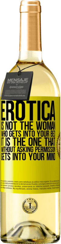 29,95 € Free Shipping | White Wine WHITE Edition Erotica is not the woman who gets into your bed. It is the one that without asking permission, gets into your mind Yellow Label. Customizable label Young wine Harvest 2023 Verdejo