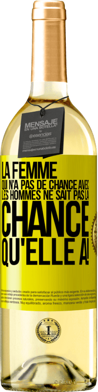 «La femme qui n'a pas de chance avec les hommes ne sait pas la chance qu'elle a!» Édition WHITE