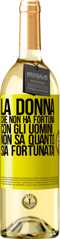 «La donna che non ha fortuna con gli uomini ... non sa quanto sia fortunata!» Edizione WHITE