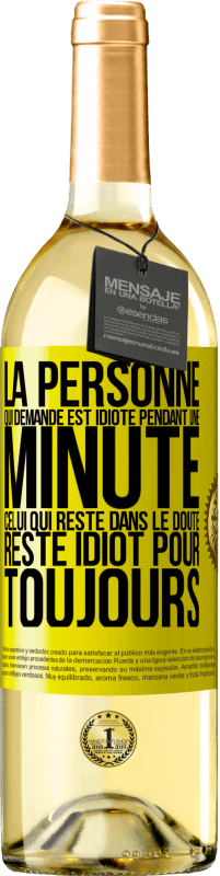 29,95 € | Vin blanc Édition WHITE La personne qui demande est idiote pendant une minute. Celui qui reste dans le doute, reste idiot pour toujours Étiquette Jaune. Étiquette personnalisable Vin jeune Récolte 2024 Verdejo