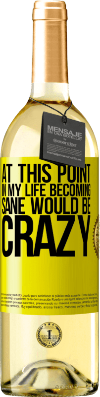 29,95 € Free Shipping | White Wine WHITE Edition At this point in my life becoming sane would be crazy Yellow Label. Customizable label Young wine Harvest 2025 Verdejo