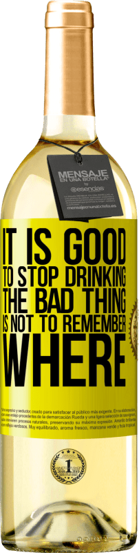 «It is good to stop drinking, the bad thing is not to remember where» WHITE Edition