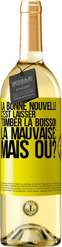 29,95 € | Vin blanc Édition WHITE La bonne nouvelle c'est laisser tomber la boisson. La mauvaise; mais où? Étiquette Jaune. Étiquette personnalisable Vin jeune Récolte 2023 Verdejo