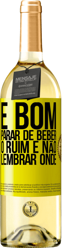 «É bom parar de beber, o ruim é não lembrar onde» Edição WHITE