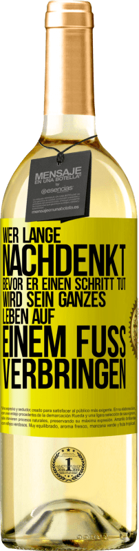 29,95 € | Weißwein WHITE Ausgabe Wer lange nachdenkt, bevor er einen Schritt tut, wird sein ganzes Leben auf einem Fuß verbringen Gelbes Etikett. Anpassbares Etikett Junger Wein Ernte 2023 Verdejo