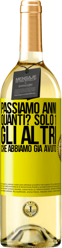 «Passiamo anni. Quanti? solo 1. Gli altri che abbiamo già avuto» Edizione WHITE