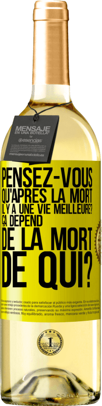 «Pensez-vous qu'après la mort il y a une vie meilleure? Ça dépend. De la mort de qui?» Édition WHITE