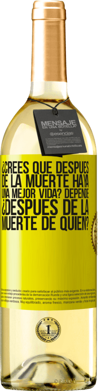 «¿Crees que después de la muerte haya una mejor vida? Depende, ¿después de la muerte de quién?» Edición WHITE