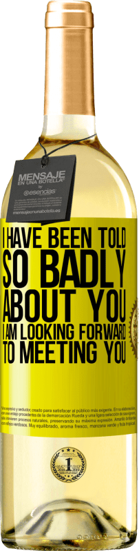 29,95 € Free Shipping | White Wine WHITE Edition I have been told so badly about you, I am looking forward to meeting you Yellow Label. Customizable label Young wine Harvest 2025 Verdejo
