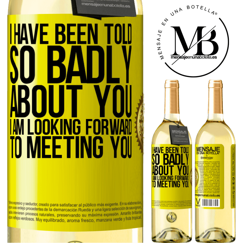 29,95 € Free Shipping | White Wine WHITE Edition I have been told so badly about you, I am looking forward to meeting you Yellow Label. Customizable label Young wine Harvest 2022 Verdejo