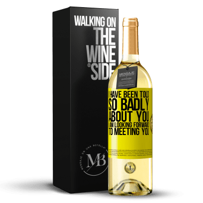 «I have been told so badly about you, I am looking forward to meeting you» WHITE Edition