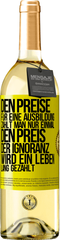 Kostenloser Versand | Weißwein WHITE Ausgabe Den Preise für eine Ausbildung zahlt man nur einmal. Den Preis der Ignoranz wird ein Leben lang gezahlt Gelbes Etikett. Anpassbares Etikett Junger Wein Ernte 2023 Verdejo