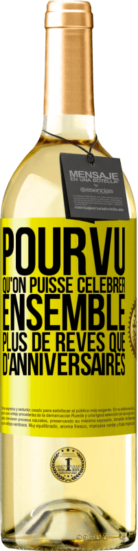 29,95 € | Vin blanc Édition WHITE Pourvu qu'on puisse célébrer ensemble plus de rêves que d'anniversaires Étiquette Jaune. Étiquette personnalisable Vin jeune Récolte 2024 Verdejo