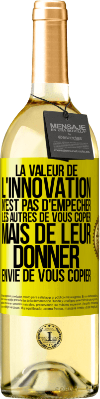 «La valeur de l'innovation n'est pas d' empêcher les autres de vous copier, mais de leur donner envie de vous copier» Édition WHITE