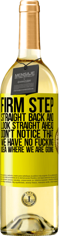 29,95 € | White Wine WHITE Edition Firm step, straight back and look straight ahead. Don't notice that we have no fucking idea where we are going Yellow Label. Customizable label Young wine Harvest 2022 Verdejo