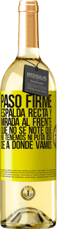 29,95 € Envío gratis | Vino Blanco Edición WHITE Paso firme, espalda recta y mirada al frente. Que no se note que no tenemos ni puta idea de a dónde vamos Etiqueta Amarilla. Etiqueta personalizable Vino joven Cosecha 2025 Verdejo