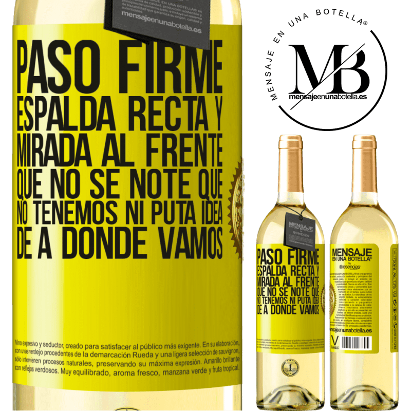 29,95 € Envío gratis | Vino Blanco Edición WHITE Paso firme, espalda recta y mirada al frente. Que no se note que no tenemos ni puta idea de a dónde vamos Etiqueta Amarilla. Etiqueta personalizable Vino joven Cosecha 2023 Verdejo