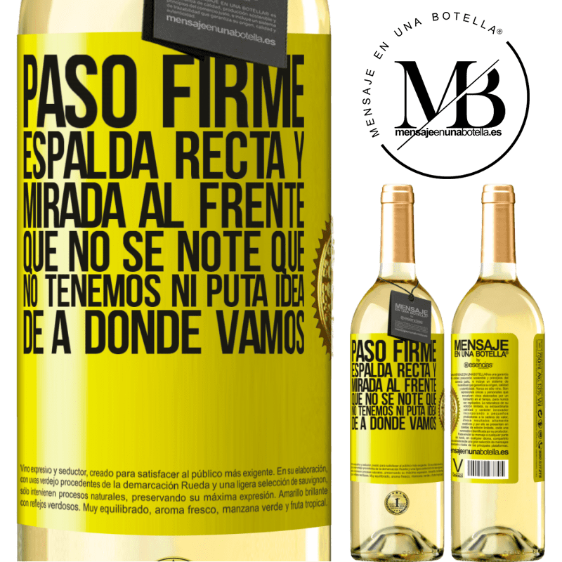 29,95 € Envío gratis | Vino Blanco Edición WHITE Paso firme, espalda recta y mirada al frente. Que no se note que no tenemos ni puta idea de a dónde vamos Etiqueta Amarilla. Etiqueta personalizable Vino joven Cosecha 2025 Verdejo