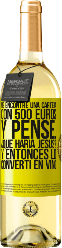 29,95 € | Vino Blanco Edición WHITE Me encontré una cartera con 500 euros. Y pensé... ¿Qué haría Jesús? Y entonces lo convertí en vino Etiqueta Amarilla. Etiqueta personalizable Vino joven Cosecha 2024 Verdejo