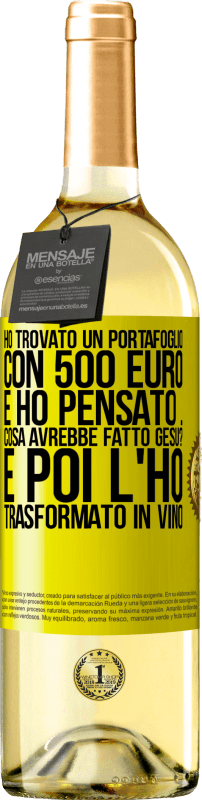 29,95 € | Vino bianco Edizione WHITE Ho trovato un portafoglio con 500 euro. E ho pensato ... Cosa avrebbe fatto Gesù? E poi l'ho trasformato in vino Etichetta Gialla. Etichetta personalizzabile Vino giovane Raccogliere 2023 Verdejo